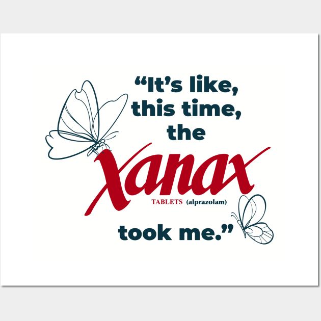 Its Like This Time the Xanax Took Me Wall Art by Shopject